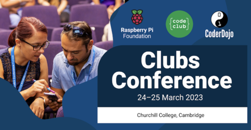 Clubs Conference, 24–25 March 2023 - Raspberry Pi Foundation